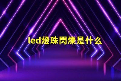 led燈珠閃爍是什么回事 g4led燈珠閃爍原因